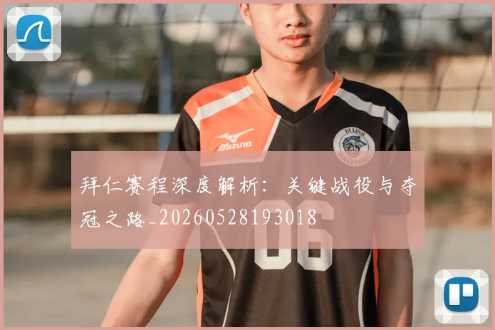 拜仁赛程深度解析：关键战役与夺冠之路_20260528193018