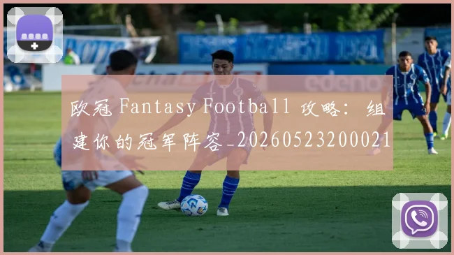 欧冠 Fantasy Football 攻略：组建你的冠军阵容_20260523200021