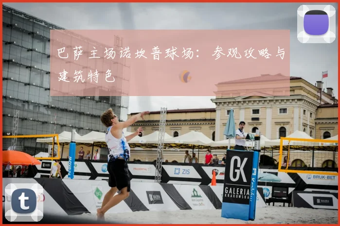 巴萨主场诺坎普球场：参观攻略与建筑特色