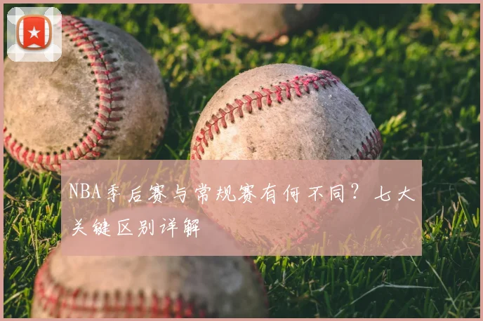 NBA季后赛与常规赛有何不同？七大关键区别详解