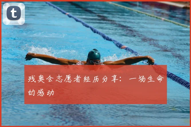 残奥会志愿者经历分享：一场生命的感动